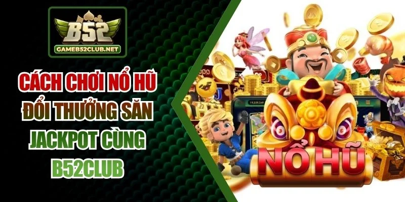 cách chơi nổ hũ đổi thưởng