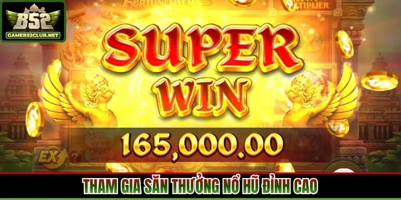 Tham gia săn thưởng nổ hũ đỉnh cao