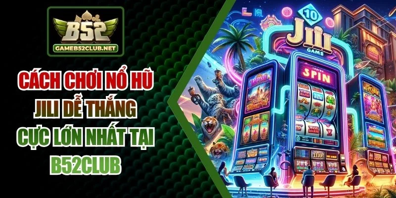 cách chơi nổ hũ jili