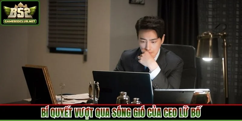 Bí quyết vượt qua sóng gió của CEO Lữ Bố