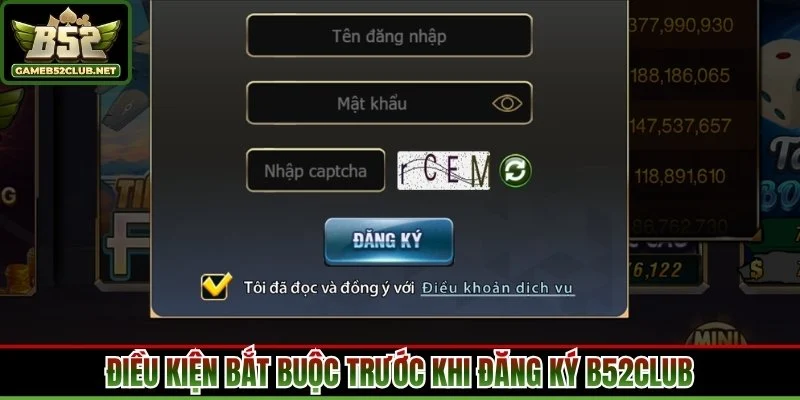 Điều kiện bắt buộc trước khi đăng ký B52Club