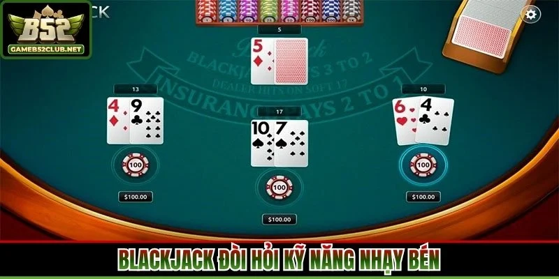 Blackjack đòi hỏi kỹ năng nhạy bén