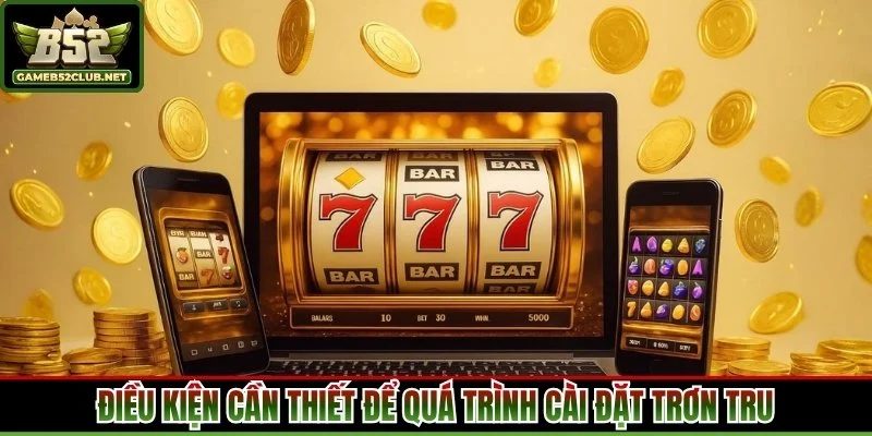 Điều kiện cần thiết để quá trình cài đặt trơn tru