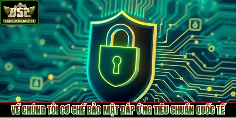 Về chúng tôi cơ chế bảo mật đáp ứng tiêu chuẩn quốc tế